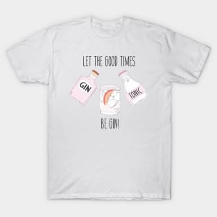 Let the good times be GIN! T-Shirt